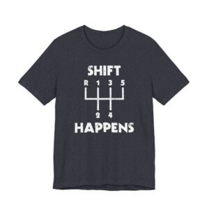 Shift Happens | Funny Car T-shirt