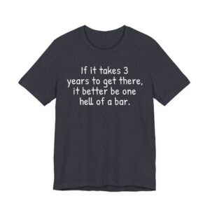 If It Takes 3 Years to Get There, It Better Be One Hell of a Bar | Funny Law Student T-shirt