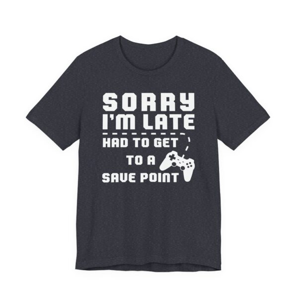 Sorry I’m Late Had to Get to a Save Point | Funny Gaming T-shirt