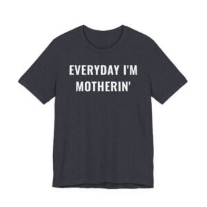 Everyday I’m Motherin’ | Funny Mom T-shirt