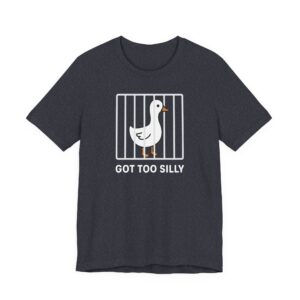Got Too Silly | Funny Goose T-shirt