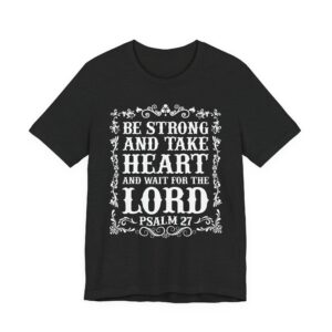 Be Strong and Take Heart and Wait for the Lord | Christian T-shirt