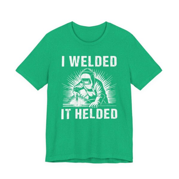 I Welded It Helded | Funny Welder T-shirt