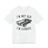 I’m Not Old, I’m Classic | Funny Muscle Car T-shirt