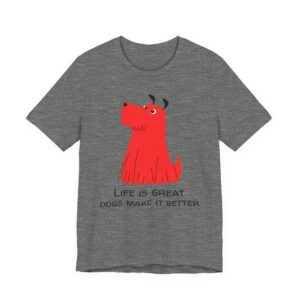 Life Is Great, Dogs Make It Better | Cute Dog T-shirt