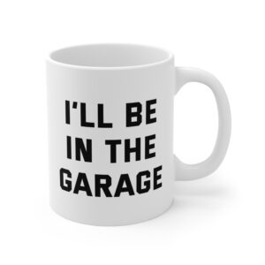 I’ll Be in the Garage | Funny Mechanic Dad Mug