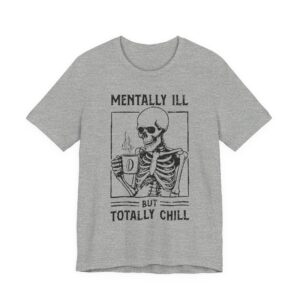 Mentally Ill but Totally Chill | Funny Coffee T-shirt