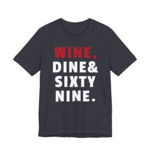 Wine, Dine & Sixty Nine | Funny Adult Humor T-shirt