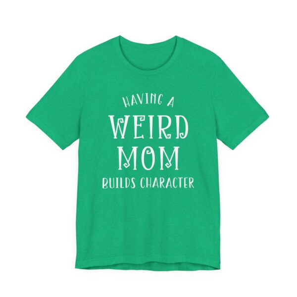 Having a Weird Mom Builds Character | Funny Mom T-shirt