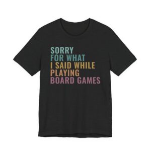 Sorry for What I Said While Playing Board Games | Funny Gaming T-shirt