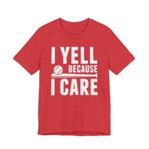I Yell Because I Care | Funny Baseball Dad – Baseball Mom T-shirt