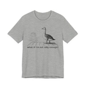 What If I'm Not Silly Enough? | Funny Silly Goose T-shirt
