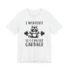 I Workout So I Can Eat Garbage | Funny Gym and Fitness T-shirt