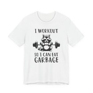 I Workout So I Can Eat Garbage | Funny Gym and Fitness T-shirt