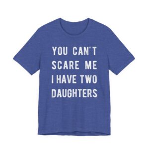 You Can’t Scare Me I Have Two Daughters | Funny Dad and Mom T-shirt