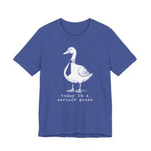 Today I’m a Serious Goose | Funny Goose T-shirt
