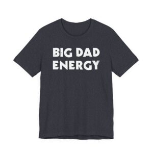 Big Dad Energy | Funny Dad T-shirt