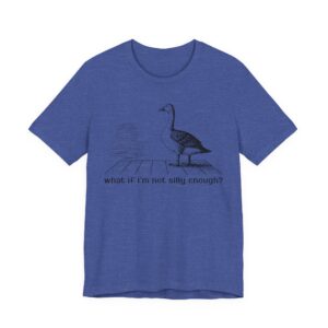 What If I'm Not Silly Enough? | Funny Silly Goose T-shirt