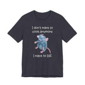 Remy Rat | I Don’t Want to Cook Anymore I Want to Die | Funny Cooking T-shirt