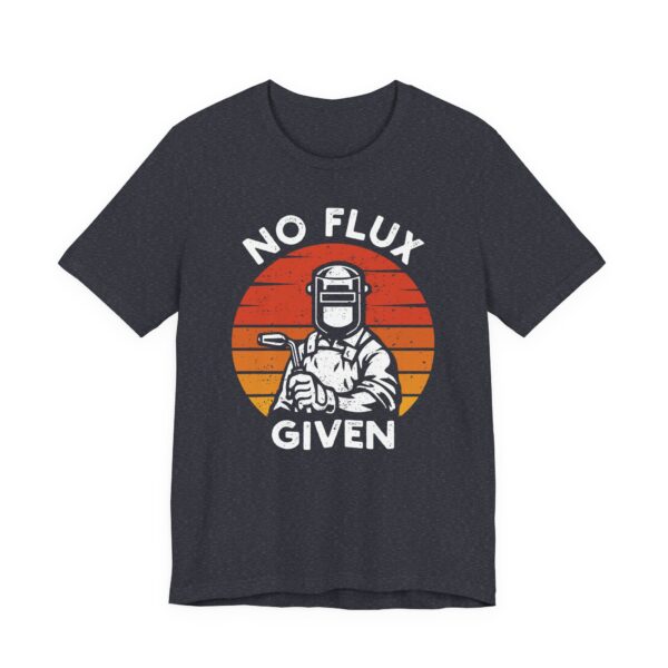 No Flux Given | Funny Welder T-shirt
