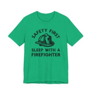 Safety First, Sleep with a Firefighter | Funny Firefighter T-shirt