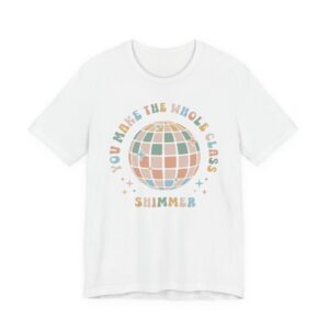 You Make the Whole Class Shimmer | Funny Teacher T-shirt