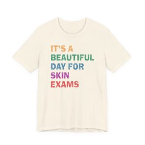 It’s a Beautiful Day for Skin Exams | Funny Dermatologist and Dermatology Nurse T-shirt