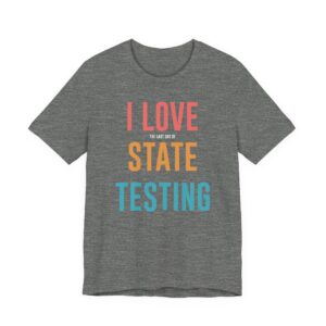 I Love the Last Day of State Testing | Funny Teacher T-shirt
