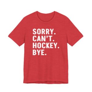 Sorry Can’t Hockey Bye | Funny Hockey T-shirt