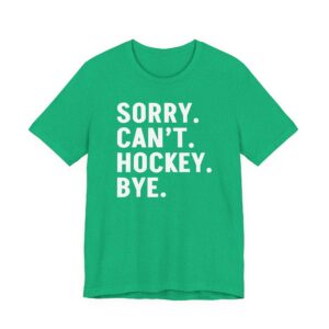 Sorry Can’t Hockey Bye | Funny Hockey T-shirt