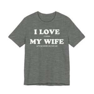 I Love It When My Wife Lets Me Work on the Car | Funny Car Lover T-shirt
