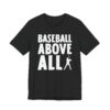 Baseball Above All | Funny Baseball T-shirt