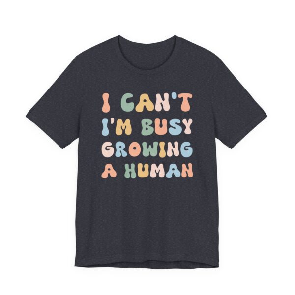 I Can’t I’m Busy Growing a Human | Funny Mom T-shirt