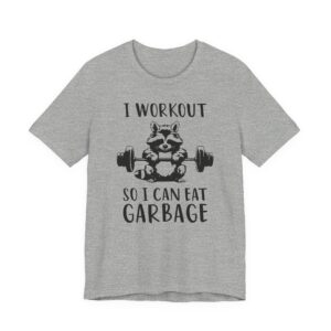 I Workout So I Can Eat Garbage | Funny Gym and Fitness T-shirt
