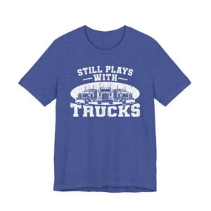 Still Plays with Trucks | Funny Truck Driver T-shirt