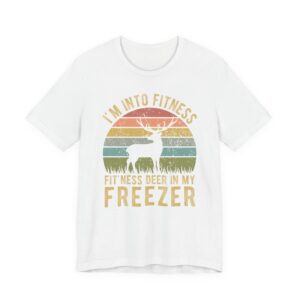 I’m Into Fitness Fit’ness Deer in My Freezer | Funny Hunting T-shirt