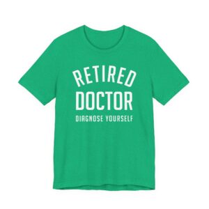 Retired Doctor Diagnose Yourself | Funny Doctor T-shirt