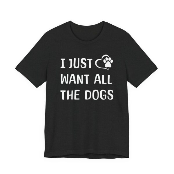 I Just Want All the Dogs | Cute Dog Owner T-shirt