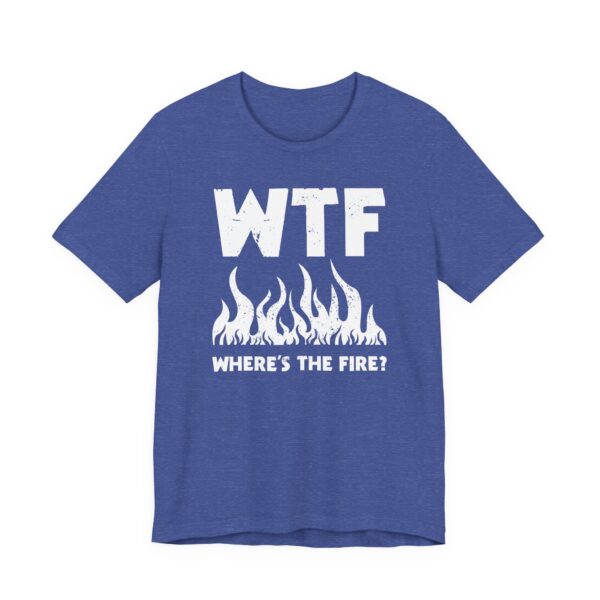 WTF Where’s the Fire | Funny Firefighter T-shirt