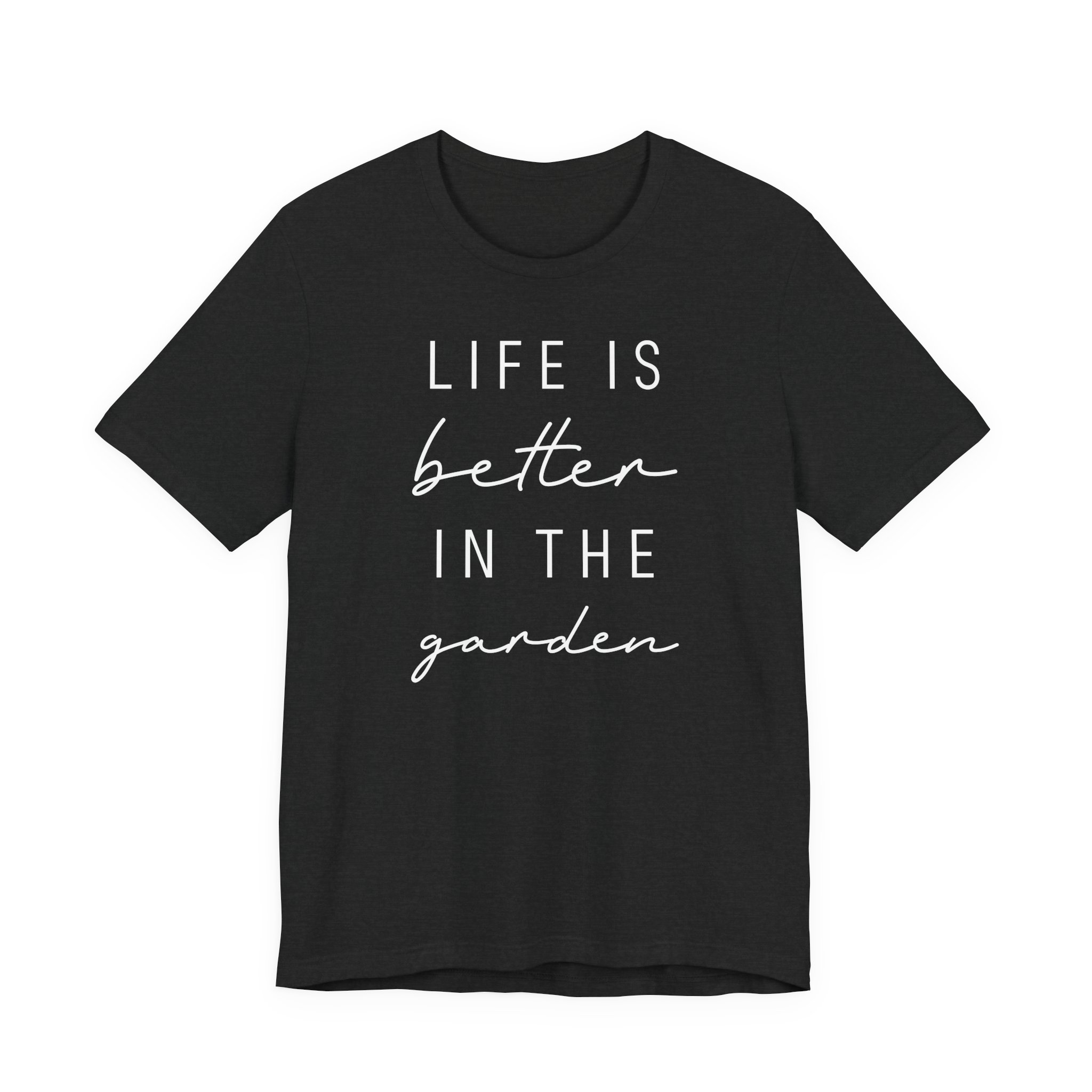 Life Is Better in the Garden | Funny Gardening T-shirt