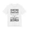 Hunting Is an Addiction: No Cure Wanted, No Help Desired | Funny Hunting T-shirt