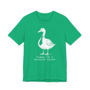 Today I’m a Serious Goose | Funny Goose T-shirt