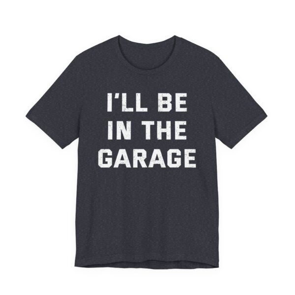 I’ll Be in the Garage | Funny Mechanic Dad T-shirt