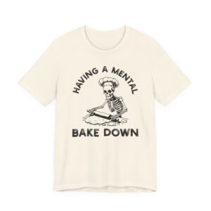 Having a Mental Bake Down | Funny Baking T-shirt