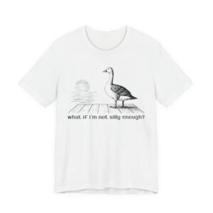 What If I'm Not Silly Enough? | Funny Silly Goose T-shirt