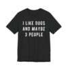I Like Dogs and Maybe 3 People | Funny Dog T-shirt