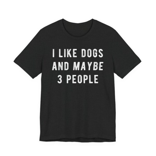 I Like Dogs and Maybe 3 People | Funny Dog T-shirt