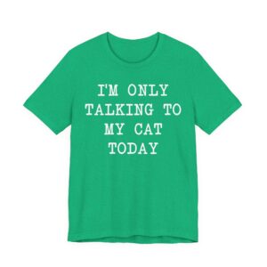 I’m Only Talking to My Cat Today | Funny Cat Owner T-shirt