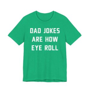 Dad Jokes Are How Eye Roll | Funny Dad T-shirt