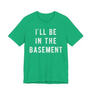 I’ll Be in the Basement | Funny Mechanic Dad T-shirt